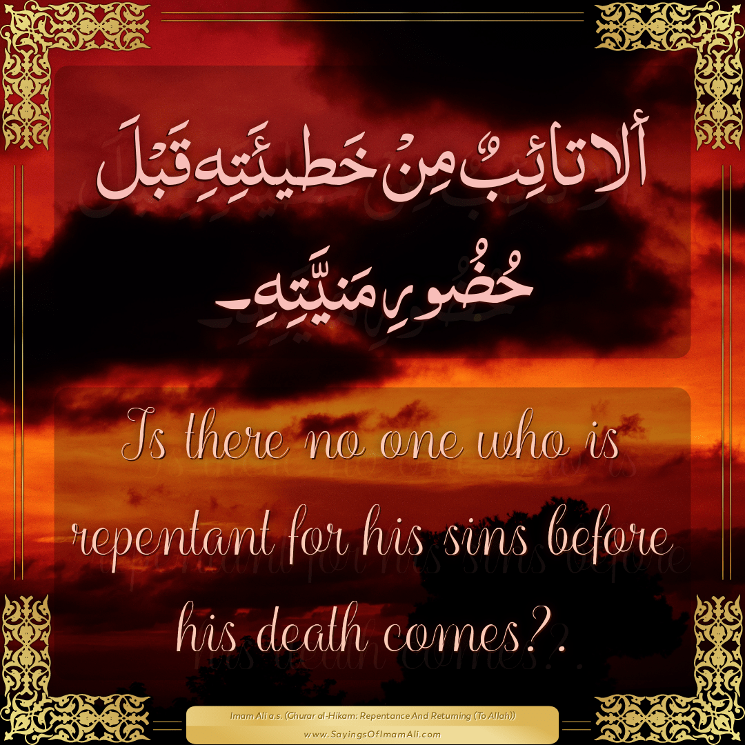 Is there no one who is repentant for his sins before his death comes?.